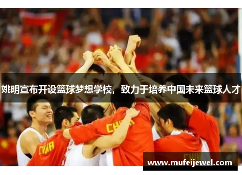 姚明宣布开设篮球梦想学校，致力于培养中国未来篮球人才