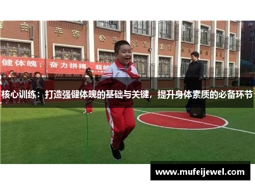 核心训练：打造强健体魄的基础与关键，提升身体素质的必备环节