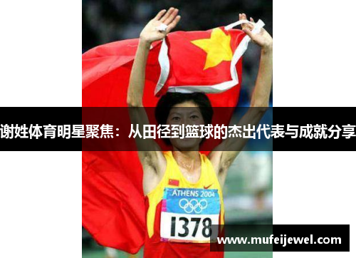 谢姓体育明星聚焦：从田径到篮球的杰出代表与成就分享