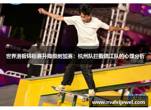 世界滑板锦标赛升降级附加赛：杭州队拦截镇江队的心理分析